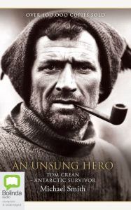 Title: An Unsung Hero: Tom Crean - Antarctic Survivor, Author: Michael Smith