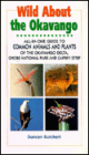 Wild About the Okavango: All-in-One Guide to Common Animals and Plants of the Okavango Delta, Chobe National Park, and Caprivi Strip