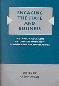 Engaging the State and Business: The Labor Movement and Codetermination in Contemporary South Africa