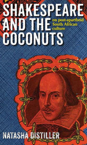 Title: Shakespeare and the Coconuts: On post-apartheid South African culture, Author: Natasha Distiller