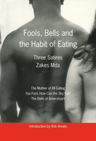 Title: Fools, Bells and the Habit of Eating: Three Satires, Author: Zakes Mda