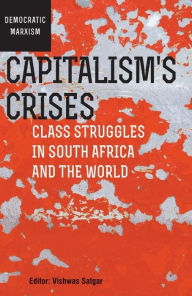 Title: Capitalism's Crises: Class struggles in South Africa and the world, Author: Vishwas Satgar