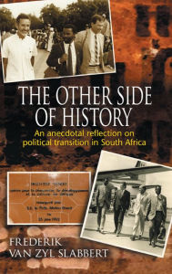 Title: The Other Side of History: An anecdotal reflection on political transition in South Africa, Author: Frederik Van Zyl Slabbert