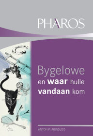 Title: Bygelowe en waar hulle vandaan kom, Author: Anton F. Prinsloo