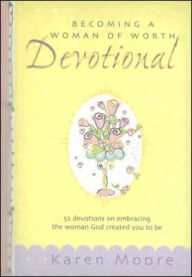 Becoming a Woman of Worth Devotional: 52 Devotions on Embracing the Woman God Created You to Be