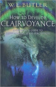 How to Develop Clairvoyance: Everybody's Guide to Supernormal Sense Perception
