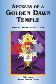 Secrets of a Golden Dawn Temple, Book I: Creating Magical Tools