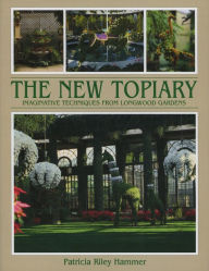 Title: New Topiary: Imaginative Techniques from Longwood Gardens, Author: Patricia R. Hammer