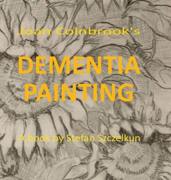 Dementia Painting painting as therapy and as art by Stefan Szczelkun