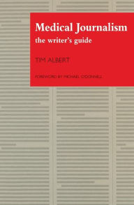 Title: Medical Journalism: The Writer's Guide, Author: Tim Albert