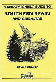 Title: A Birdwatchers' Guide to Southern Spain and Gibraltar: Site Guide, Author: Clive Finlayson