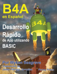 Title: B4A en Español: Desarrollo Rápido de App utilizando BASIC, Author: Wyken Seagrave