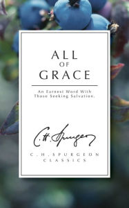 Title: All of Grace: An earnest word with those seeking salvation, Author: C. H. Spurgeon