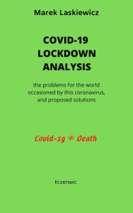 Title: Covid-19 Lockdown Analysis: problems for the world occasioned by this coronavirus and proposed solution, Author: Marek Laskiewicz
