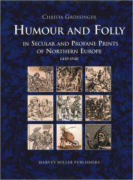 Title: Humour and Folly in Secular and Profane Prints of Northern Europe (1430-1540), Author: Christa Grossinger