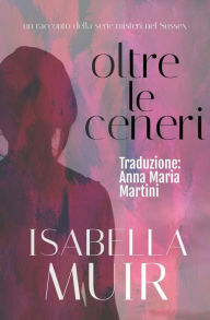 Title: Oltre le Ceneri, Author: Isabella Muir