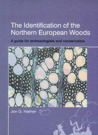 Title: The Identification of Northern European Woods: A Guide for Archaeologists and Conservators, Author: Jon G Hather