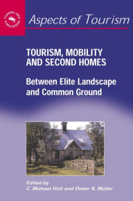 Title: Tourism, Mobility and Second Homes: Between Elite Landscape and Common Ground, Author: C. Michael Hall