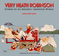 Title: Very Heath Robinson: Stories of His Absurdly Ingenious World, Author: Adam Hart-Davis