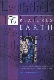 Title: Treasures on Earth: A Good Housekeeping Guide to Churches and Their Contents, Author: Peter Burman