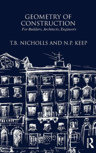 Title: Geometry of Construction: For Builders, Architects, Engineers, Author: T.B. Nichols