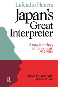 Title: Lafcadio Hearn: Japan's Great Interpreter: A New Anthology of His Writings 1894-1904, Author: Louis Allen