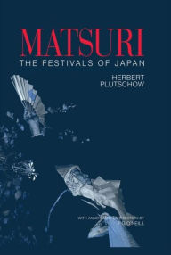 Title: Matsuri: The Festivals of Japan: With a Selection from P.G. O'Neill's Photographic Archive of Matsuri, Author: Herbert Plutschow