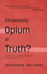 Title: Christianity: Opium or Truth?: Answering Thoughtful Objections to the Christian Faith, Author: John C Lennox