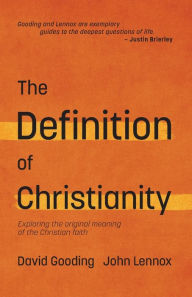 Title: The Definition of Christianity: Exploring the Original Meaning of the Christian Faith, Author: John C Lennox