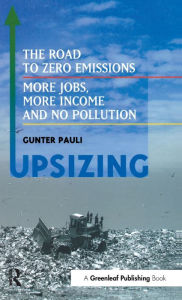 Title: UpSizing: The Road to Zero Emissions: More Jobs, More Income and No Pollution, Author: Gunter Pauli