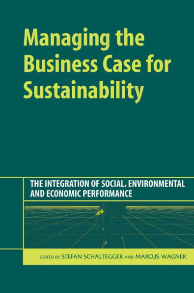 Managing the Business Case for Sustainability: The Integration of Social, Environmental and Economic Performance