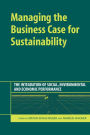 Managing the Business Case for Sustainability: The Integration of Social, Environmental and Economic Performance
