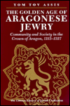The Golden Age of Aragonese Jewry: Community and Society in the Crown of Aragon, 1213-1327