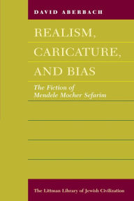 Title: Realism, Caricature and Bias: Fiction of Mendele Mocher Sefarim, Author: David Aberbach