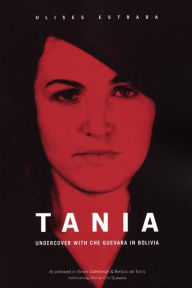 Tania: Undercover with Che Guevara in Bolivia