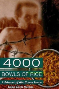 Title: 4000 Bowls of Rice: A Prisoner of War Comes Home, Author: Linda Goetz Holmes