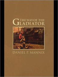Title: The Way of the Gladiator, Author: Daniel P. Mannix