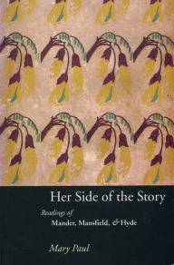 Title: Her Side of the Story: Readings of Mander, Mansfield & Hyde, Author: Mary Paul