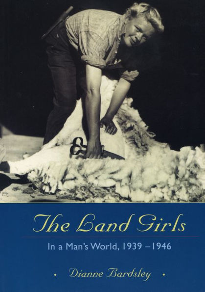 The Land Girls: In a Man's World, 1939-1946