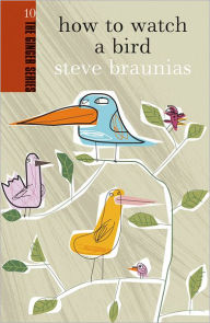 Title: How to Watch a Bird, Author: Steve Braunias