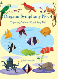 Title: Origami Symphony No. 4: Capturing Vibrant Coral Reef Fish, Author: John Montroll