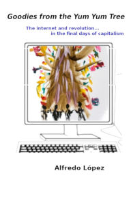 Title: Goodies from the Yum Yum Tree: The Internet and Revolution In the Final Days of Capitalism, Author: Alfredo Lopez