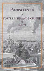 Title: Reminiscences of Forts Sumter and Moultrie in 1860-61, Author: Abner Doubleday