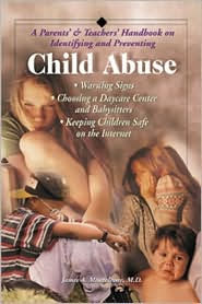 A Parent's & Teacher's Handbook on Identifying & Preventing Child Abuse: Warning Signs, Choosing a Day Care Center & Babysitters, Keeping Children Safe on the Internet