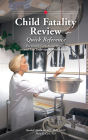Child Fatality Review: Quick Reference for Healthcare, Social Service, and Law Enforcement Professionals