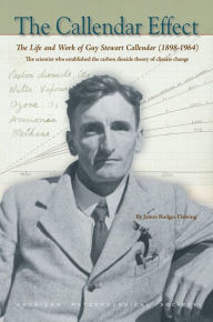 Title: The Callendar Effect: The Life and Work of Guy Stewart Callendar (1898-1964), Author: James Rodger Fleming