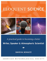 Title: Eloquent Science: A Practical Guide to Becoming a Better Writer, Speaker and Scientist / Edition 2, Author: David M. Schultz