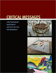 Title: Critical Messages: Contemporary Northwest Artists on the Environment, Author: Sarah Clark-Langager