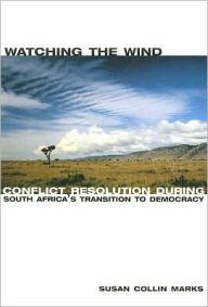 Watching the Wind: Conflict Resolution during South Africa's Transition to Democracy / Edition 1