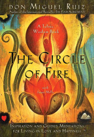 Title: The Circle of Fire: Inspiration and Guided Meditations for Living in Love and Happiness, Author: don Miguel Ruiz